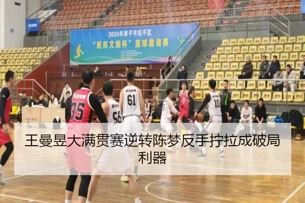 王曼昱大满贯赛逆转陈梦反手拧拉成破局利器